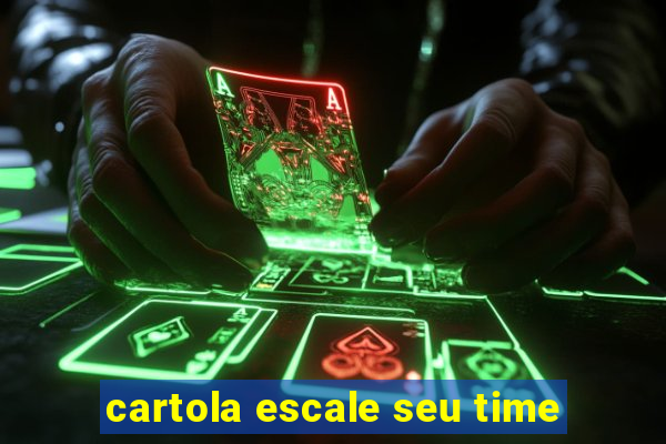 cartola escale seu time